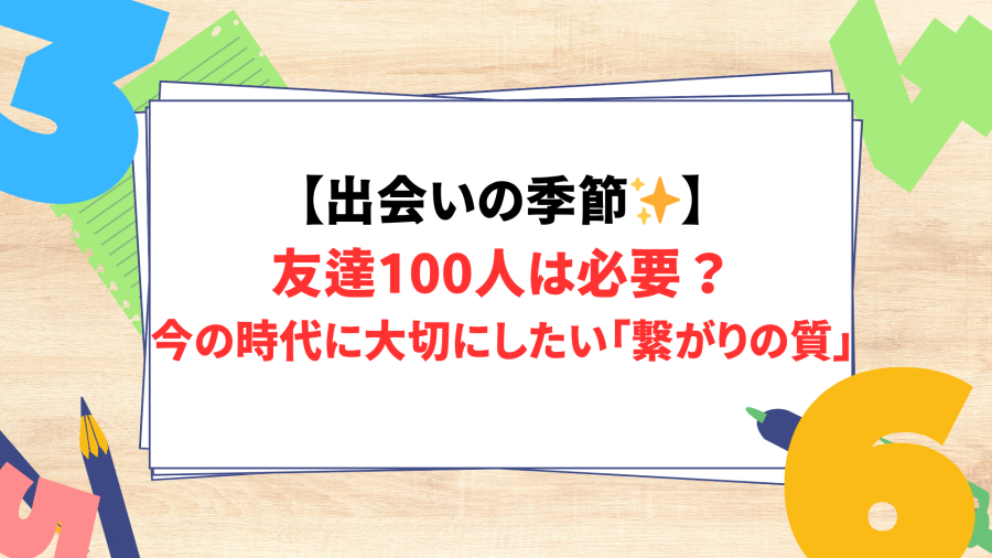 友達100人は必要？今の時代に大切にしたい「繋がりの質」